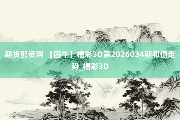 期货配资网 【囚牛】福彩3D第2026034期和值走势_福彩3D