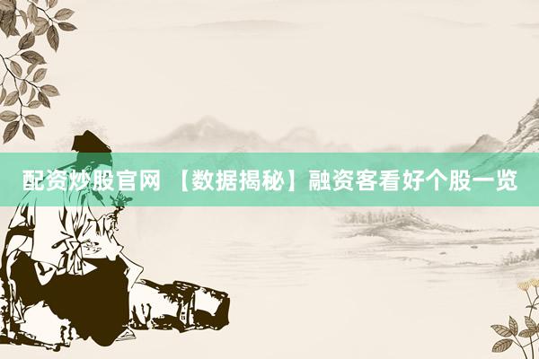 配资炒股官网 【数据揭秘】融资客看好个股一览
