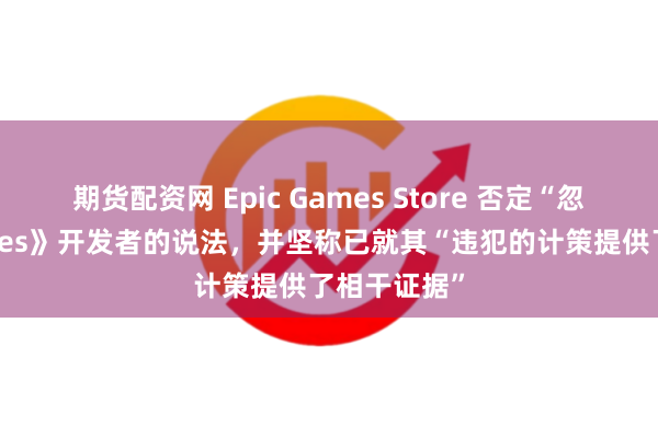 期货配资网 Epic Games Store 否定“忽视”《Horses》开发者的说法，并坚称已就其“违犯的计策提供了相干证据”